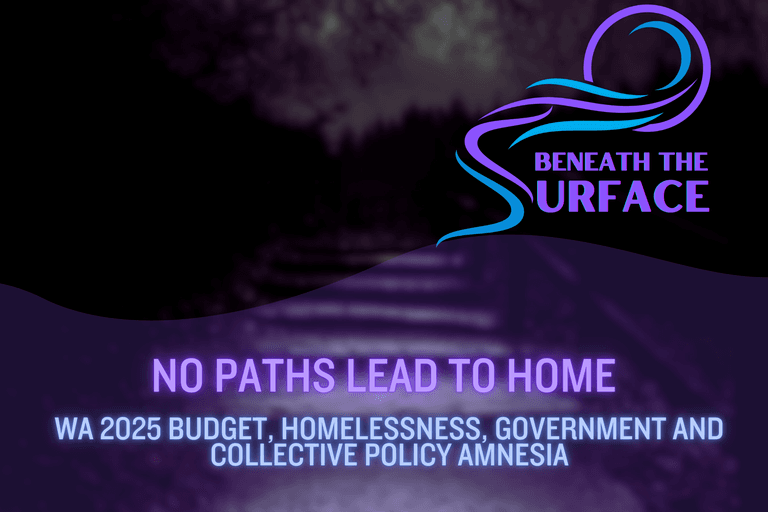 No Paths Lead to Home - WA 2025 Budget, Homelessness, Government and Collective Policy Amnesia 